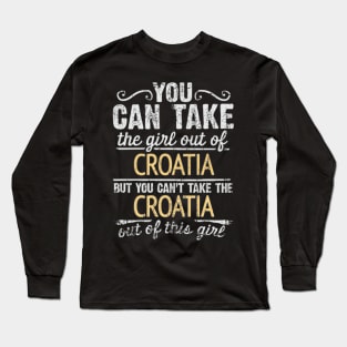 You Can Take The Girl Out Of Croatia But You Cant Take The Croatia Out Of The Girl Design - Gift for Croatian With Croatia Roots Long Sleeve T-Shirt